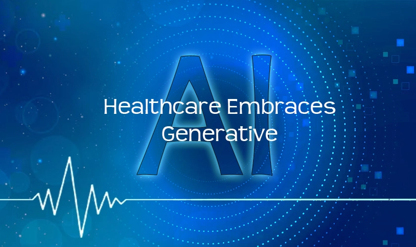  Healthcare Embraces Generative AI 