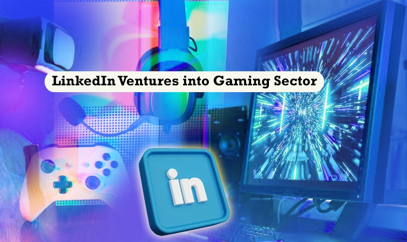  LinkedIn Ventures into Gaming Sector 