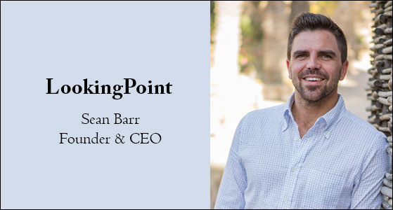 Sean Barr, LookingPoint Founder and CEO: “Through the use of technology, we enable our customers to achieve improved productivity, growth and empowerment of business.” 