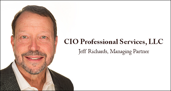 “I insist on excellence every single time. We never compromise on quality by rushing through projects”: Jeff Richards, Managing Partner of CIO Professional Services, LLC