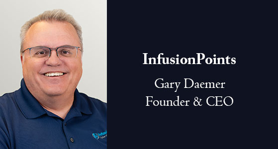 “Infuse your life with action. Don’t wait for it to happen. Make it happen.”—Gary Daemer, Founder and CEO of InfusionPoints