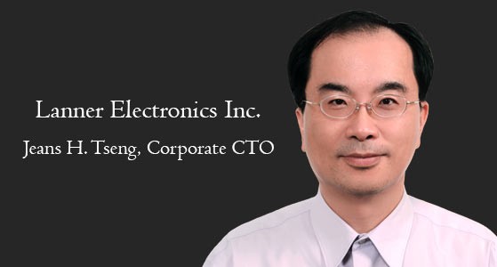 ‘We’ve Harnessed the Design and Manufacturing Expertise of our Company, Combined it with our Extensive Experience in the Networking and Telecom Domain, and Made it Available through our ‘Global, Yet Local’ Model, wherever our Customers are’: Jeans H. Tseng, Corporate CTO of Lanner Electronics Inc.
