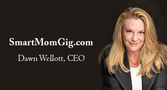 “Anyone who knows me knows I need to make a difference. It’s part of the fiber of my being.”—Dawn Wellott, CEO of SmartMomGig.com 